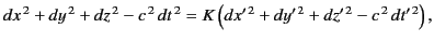 $\displaystyle dx^{\,2} + dy^{\,2} + dz^{\,2} -c^{\,2} \,dt^{\,2} = K\left(dx'^{\,2} + dy'^{\,2} + dz'^{\,2} -c^{\,2}\, dt'^{\,2}\right),$