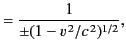 $\displaystyle = \frac{1}{\pm (1-v^{\,2}/c^{\,2})^{1/2}},$