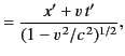 $\displaystyle = \frac{x'+v\,t'}{(1-v^{\,2}/c^{\,2})^{1/2}},$
