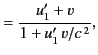 $\displaystyle = \frac{u'_1+v}{1+u'_1 \,v/c^{\,2}},$