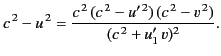 $\displaystyle c^{\,2} - u^{\,2} = \frac{c^{\,2} \,(c^{\,2}-u'^{\,2}) \,(c^{\,2}-v^{\,2})}{(c^{\,2} + u'_1\, v)^2}.$
