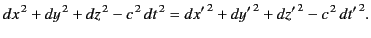 $\displaystyle dx^{\,2} + dy^{\,2} + dz^{\,2} - c^{\,2}\,dt^{\,2} = d{x'}^{\,2} + d{y'}^{\,2}+d{z'}^{\,2} -c^{\,2}\,d{t'}^{\,2}.$