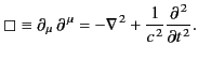 $\displaystyle \boxempty \equiv \partial_\mu\, \partial^{\,\mu} = -\nabla^{\,2} + \frac{1}{c^{\,2}} \frac {\partial^{\,2}}{\partial t^{\,2}}.$