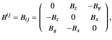 $\displaystyle B^{ij}=B_{ij} = \left(\begin{array}{ccc} 0& B_z & -B_y\\ [0.5ex] -B_z & 0 & B_x \\ [0.5ex] B_y & -B_x & 0 \end{array} \right),$