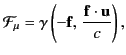 $\displaystyle {\cal F}_\mu = \gamma\left(-{\bf f},\, \frac{{\bf f}\cdot{\bf u}}{c} \right),$