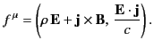 $\displaystyle f^{\,\mu} = \left( \rho\,{\bf E} + {\bf j}\times{\bf B}, \,\frac{{\bf E}\cdot {\bf j}}{c}\right).$