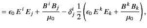$\displaystyle = \epsilon_0\, E^{\,i} \,E_j + \frac{B^{\,i} \,B_j}{\mu_0} - \del...
...frac{1}{2} \left(\epsilon_0\,E^{\,k} \,E_k +\frac{B^{\,k} \,B_k}{\mu_0}\right),$