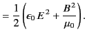 $\displaystyle = \frac{1}{2} \left(\epsilon_0 \,E^{\,2} +\frac{B^{\,2}}{\mu_0}\right).$