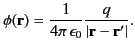 $\displaystyle \phi({\bf r})= \frac{1}{4\pi\,\epsilon_0} \frac{q}{\vert{\bf r} - {\bf r}'\vert}.$