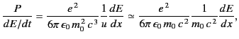$\displaystyle \frac{P}{dE/dt} = \frac{e^{\,2}}{6\pi\,\epsilon_0 \,m_0^{\,2} \,c...
...^{\,2}}{6\pi\,\epsilon_0\, m_0 \,c^{\,2}}\frac{1}{m_0\, c^{\,2}} \frac{dE}{dx},$