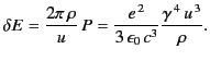 $\displaystyle \delta E = \frac{2\pi\, \rho}{u}\, P = \frac{e^{\,2}}{3\,\epsilon_0\, c^3} \frac{\gamma^{\,4}\, u^{\,3}}{\rho}.$