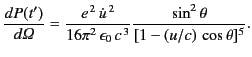 $\displaystyle \frac{d P(t')}{d{\mit\Omega}} = \frac{e^{\,2}\,\dot{u}^{\,2}}{16\pi^2\, \epsilon_0\, c^{\,3}} \frac{\sin^2\theta}{[1-(u/c)\,\cos\theta]^5}.$