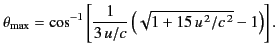 $\displaystyle \theta_{\rm max} = \cos^{-1} \left[ \frac{1}{3\, u/c}\left(\sqrt{1+ 15 \,u^{\,2}/c^{\,2}} - 1\right)\right].$