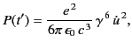$\displaystyle P(t') = \frac{e^{\,2}}{6\pi\,\epsilon_0 \,c^{\,3}}\,\gamma^{\,6}\,\dot{u}^{\,2},$