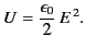 $\displaystyle U = \frac{\epsilon_0}{2} \,E^{\,2}.$