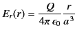 $\displaystyle E_r(r) = \frac{Q}{4\pi\,\epsilon_0} \frac{r}{a^{\,3}}$