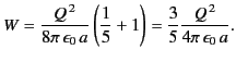 $\displaystyle W = \frac{Q^{\,2}}{8\pi\,\epsilon_0\, a} \left( \frac{1}{5} + 1\right)= \frac{3}{5} \frac{Q^{\,2}}{4\pi\,\epsilon_0 \,a}.$