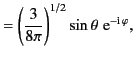$\displaystyle = \left(\frac{3}{8\pi}\right)^{1/2}\sin\theta\,\,{\rm e}^{-{\rm i}\,\varphi},$