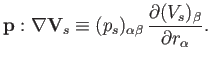 $\displaystyle {\bf p} : \nabla {\bf V}_s \equiv (p_s)_{\alpha\beta} \,\frac{\partial (V_s)_{\beta}}{\partial r_\alpha}.$