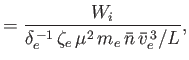 $\displaystyle = \frac{W_i}{\delta_e^{\,-1}\,\zeta_e\,\mu^2\, m_e\,\bar{n}\,\bar{v}_e^{\,3}/L},$