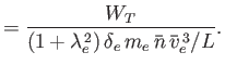 $\displaystyle = \frac{W_T}{(1+\lambda_e^{\,2})\,\delta_e\, m_e\,\bar{n}\,\bar{v}_e^{\,3}/L}.$