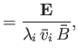 $\displaystyle = \frac{{\bf E}}{ \lambda_i\,\bar{v}_i\,\bar{B}},$