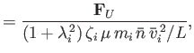 $\displaystyle = \frac{{\bf F}_U}{ (1+\lambda_i^{\,2}) \,\zeta_i\,\mu\,m_i\,\bar{n}\,\bar{v}_i^{\,2}/L},$