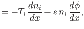 $\displaystyle = - T_i\,\frac{dn_i}{dx} - e\,n_i\,\frac{d\phi}{dx},$