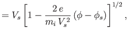 $\displaystyle = V_s\left[1- \frac{2\,e}{m_i\,V_s^{\,2}}\,(\phi-\phi_s)\right]^{1/2},$