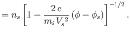 $\displaystyle = n_s\left[1- \frac{2\,e}{m_i\,V_s^{\,2}}\,(\phi-\phi_s)\right]^{-1/2}.$