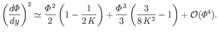 $\displaystyle \left(\frac{d{\mit\Phi}}{dy}\right)^2 \simeq \frac{{\mit\Phi}^{\,...
...c{{\mit\Phi}^{\,3}}{3}\left(\frac{3}{8\,K^2}-1\right) + {\cal O}({\mit\Phi}^4).$