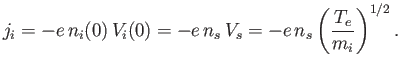 $\displaystyle j_i = -e\,n_i(0)\,V_i(0) = -e\,n_s\,V_s = - e\,n_s\left(\frac{T_e}{m_i}\right)^{1/2}.$