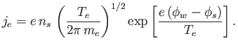 $\displaystyle j_e= e\,n_s\,\left(\frac{T_e}{2\pi\,m_e}\right)^{1/2} \exp\left[\frac{e\,(\phi_w-\phi_s)}{T_e}\right].$