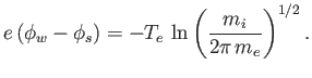 $\displaystyle e\,(\phi_w-\phi_s)= -T_e\,\ln\left(\frac{m_i}{2\pi\,m_e}\right)^{1/2}.$