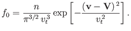 $\displaystyle f_0 = \frac{n}{\pi^{3/2}\,v_t^{\,3}}\exp\left[-\frac{({\bf v}-{\bf V})^{\,2}}{v_t^{\,2}}\right].
$