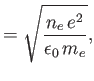 $\displaystyle = \sqrt{\frac{n_e\,e^2}{\epsilon_0\,m_e}},$