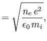 $\displaystyle = \sqrt{\frac{n_e\,e^2}{\epsilon_0\,m_i}},$