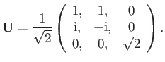 $\displaystyle {\bf U} = \frac{1}{\sqrt{2}}\left(\begin{array}{ccc} 1,&1,&0\\ {\rm i}, & -{\rm i},&0\\ 0,&0,&\sqrt{2}\end{array} \right).$