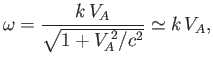 $\displaystyle \omega = \frac{k\,V_A}{\sqrt{1+V_A^{\,2}/c^2}}\simeq k\,V_A,$