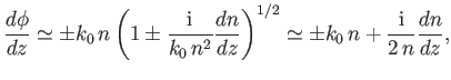 $\displaystyle \frac{d\phi}{dz} \simeq \pm k_0\,n\left(1\pm \frac{{\rm i}}{k_0 \...
...\frac{dn}{dz} \right)^{1/2}\simeq \pm k_0\,n + \frac{\rm i}{2\,n}\frac{dn}{dz},$