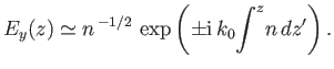 $\displaystyle E_y(z) \simeq n^{\,-1/2}\,\exp\left(\pm {\rm i}\, k_0\! \int^z \!n\,dz'\right).$