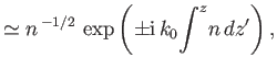 $\displaystyle \simeq n^{\,-1/2}\,\exp\left(\pm {\rm i}\, k_0 \!\int^z \!n\,dz'\right),$