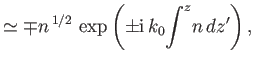 $\displaystyle \simeq \mp n^{\,1/2}\,\exp\left(\pm {\rm i}\,k_0\! \int^z\! n\,dz'\right),$