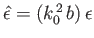 $ \skew{3}\hat{\epsilon} = (k_0^{\,2}\,b)\,\epsilon$