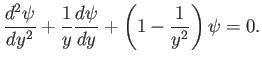 $\displaystyle \frac{d^2\psi}{dy^2} + \frac{1}{y}\frac{d\psi}{dy} + \left(1-\frac{1}{y^2}\right) \psi = 0.$