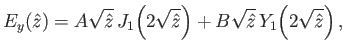 $\displaystyle E_y(\hat{z}) = A\sqrt{\hat{z}}\,J_1\!\left(2\sqrt{\hat{z}}\right) + B\sqrt{\hat{z}}\,Y_1\!\left(2\sqrt{\hat{z}}\right),$