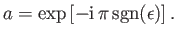 $\displaystyle a = \exp\left[-{\rm i}\,\pi\,{\rm sgn}(\epsilon)\right].$