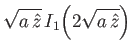 $\displaystyle \sqrt{a\,\hat{z}} \,I_1\!\left(2\sqrt{a\,\hat{z}}\right)$