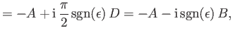 $\displaystyle = -A +{\rm i}\,\frac{\pi}{2}\,{\rm sgn}(\epsilon)\,D = -A - {\rm i}\, {\rm sgn}(\epsilon)\,B,$