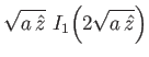 $\displaystyle \sqrt{a\,\hat{z}}\,\,I_1\!\left(2\sqrt{a\,\hat{z}}\right)$